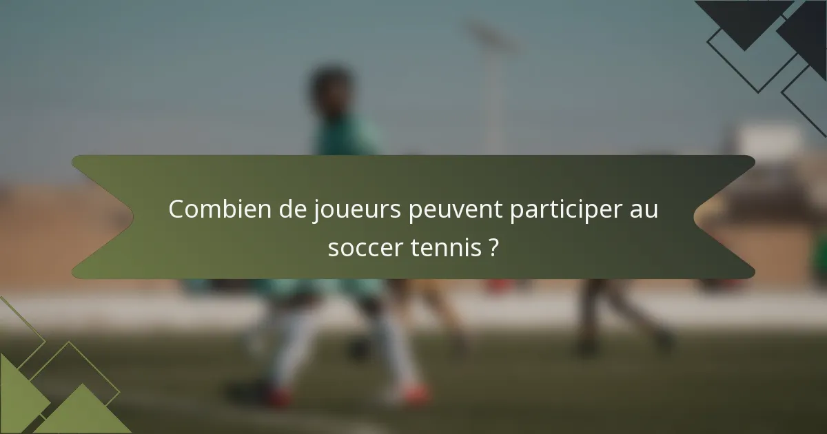 Combien de joueurs peuvent participer au soccer tennis ?