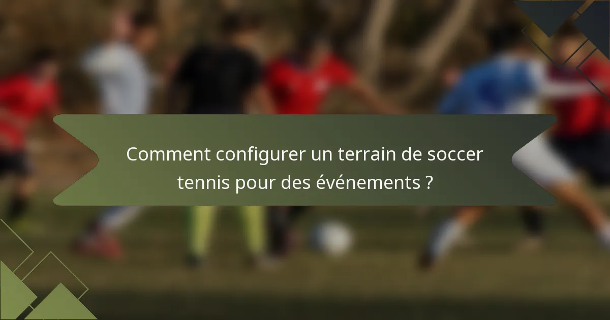 Comment configurer un terrain de soccer tennis pour des événements ?