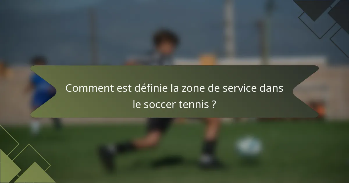 Comment est définie la zone de service dans le soccer tennis ?