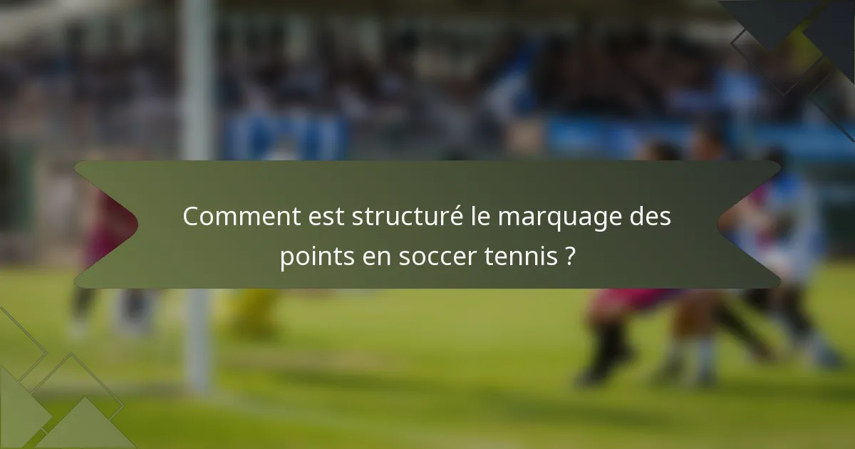 Comment est structuré le marquage des points en soccer tennis ?