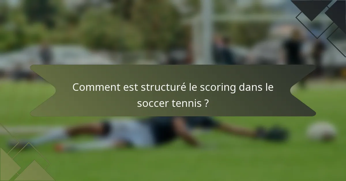 Comment est structuré le scoring dans le soccer tennis ?