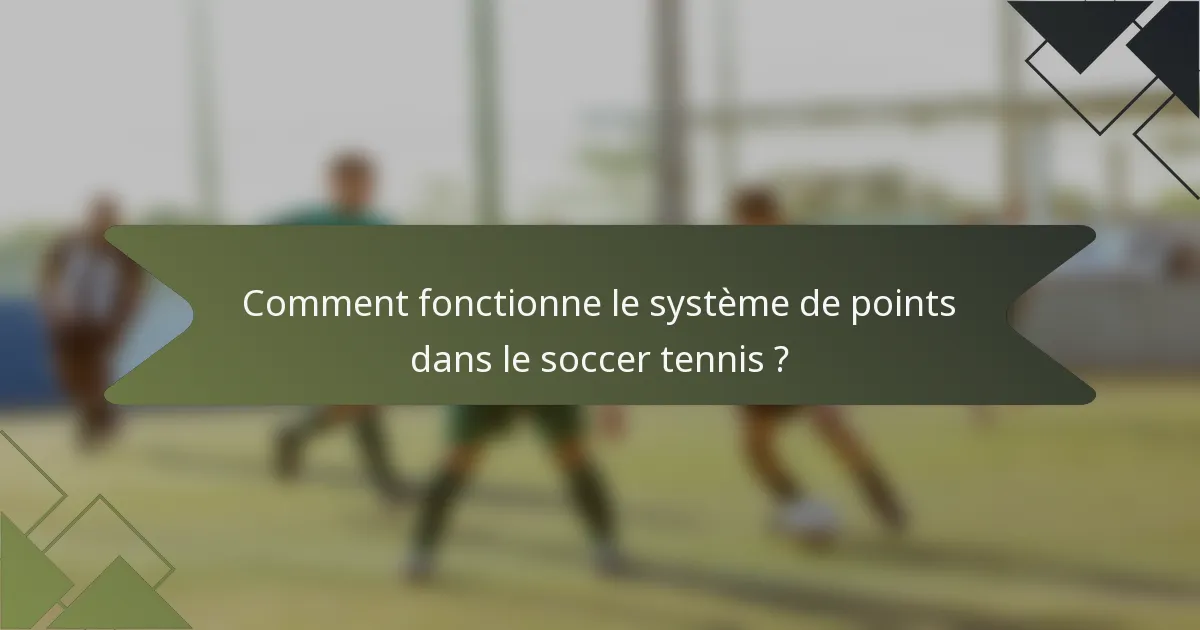Comment fonctionne le système de points dans le soccer tennis ?