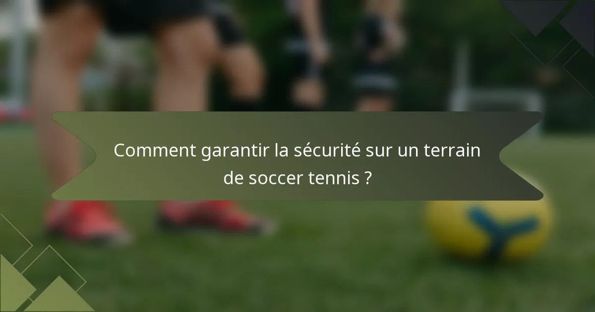 Comment garantir la sécurité sur un terrain de soccer tennis ?