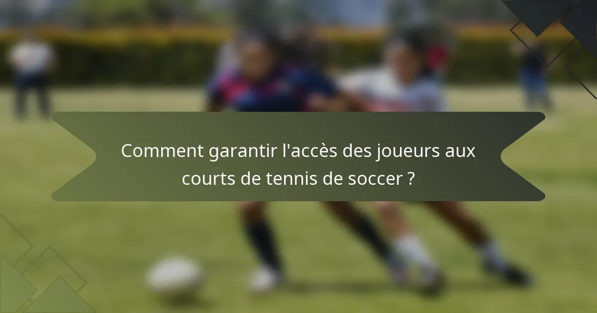 Comment garantir l'accès des joueurs aux courts de tennis de soccer ?