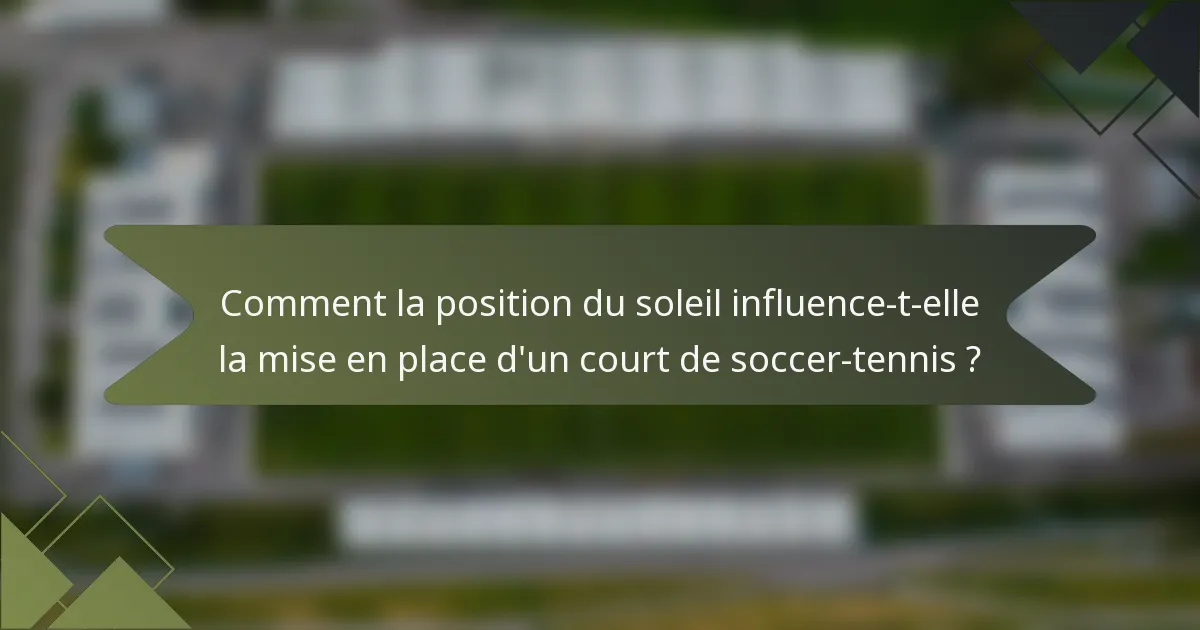 Comment la position du soleil influence-t-elle la mise en place d'un court de soccer-tennis ?