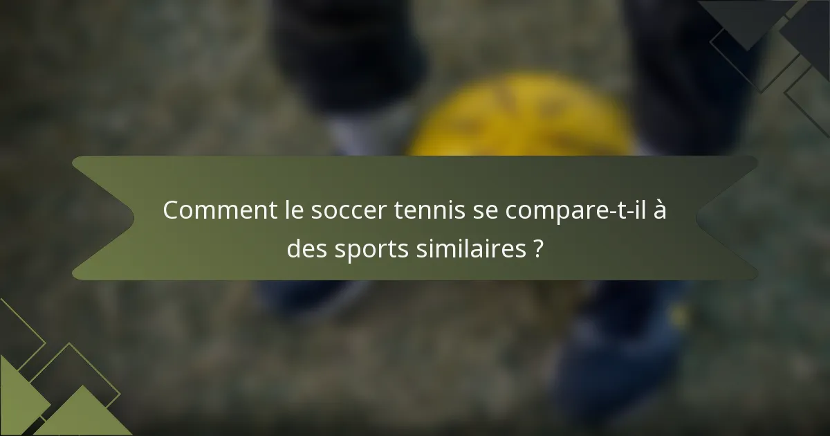 Comment le soccer tennis se compare-t-il à des sports similaires ?
