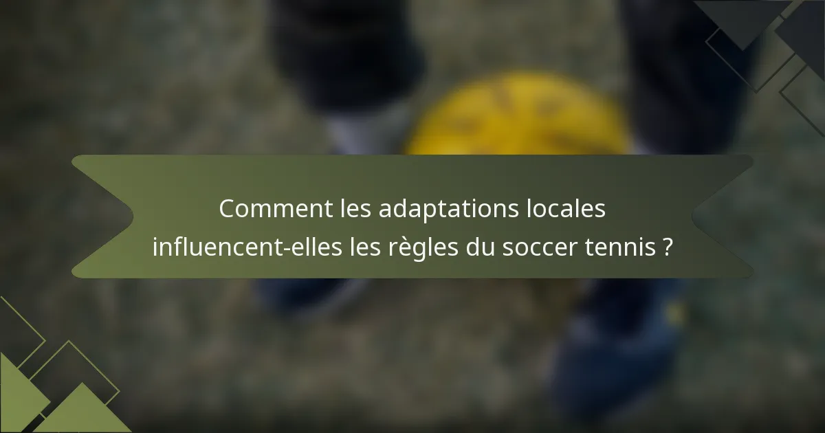 Comment les adaptations locales influencent-elles les règles du soccer tennis ?