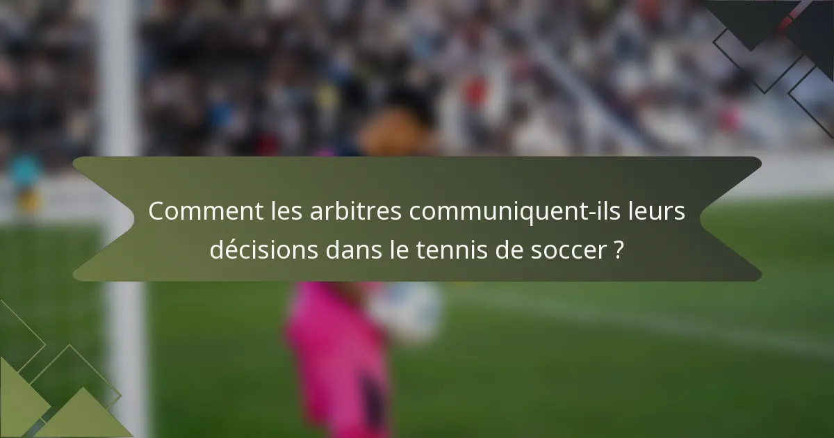 Comment les arbitres communiquent-ils leurs décisions dans le tennis de soccer ?