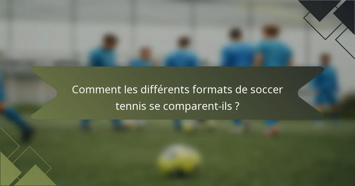 Comment les différents formats de soccer tennis se comparent-ils ?