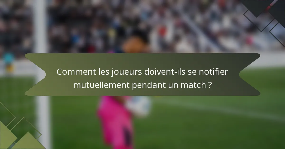 Comment les joueurs doivent-ils se notifier mutuellement pendant un match ?