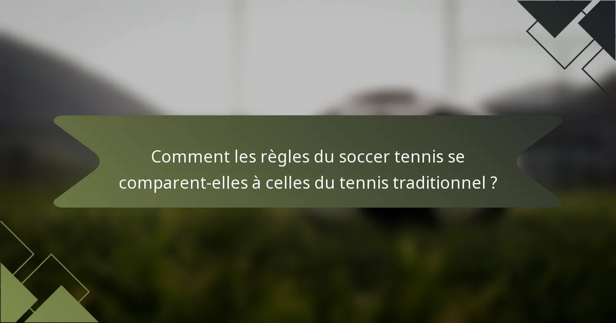 Comment les règles du soccer tennis se comparent-elles à celles du tennis traditionnel ?
