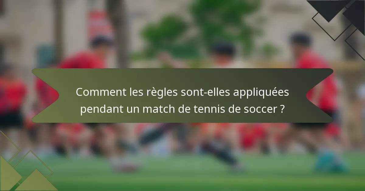 Comment les règles sont-elles appliquées pendant un match de tennis de soccer ?
