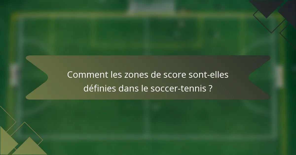Comment les zones de score sont-elles définies dans le soccer-tennis ?