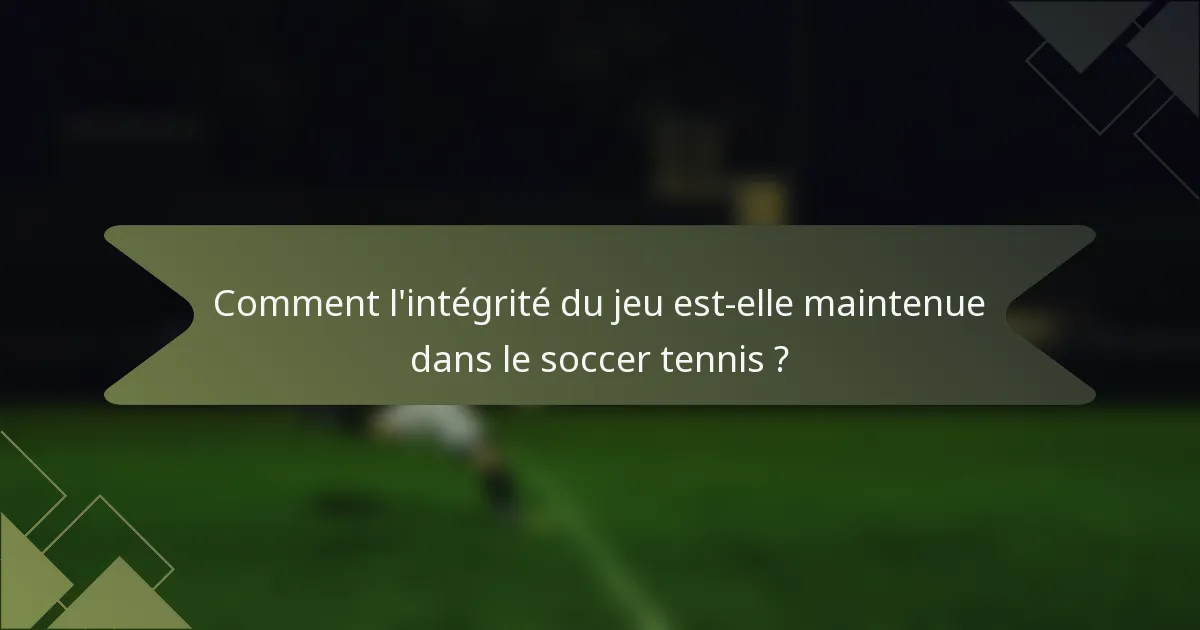 Comment l'intégrité du jeu est-elle maintenue dans le soccer tennis ?