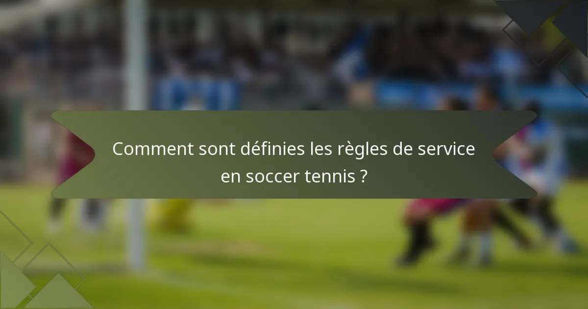 Comment sont définies les règles de service en soccer tennis ?