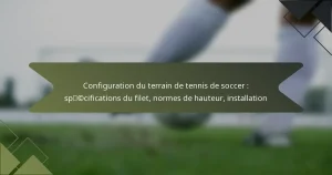 Configuration du terrain de tennis de soccer : spécifications du filet, normes de hauteur, installation