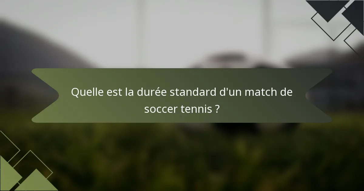 Quelle est la durée standard d'un match de soccer tennis ?