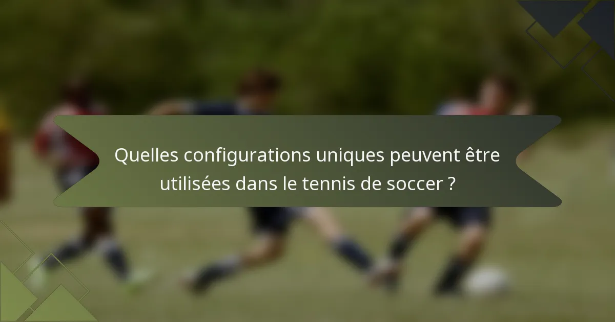Quelles configurations uniques peuvent être utilisées dans le tennis de soccer ?