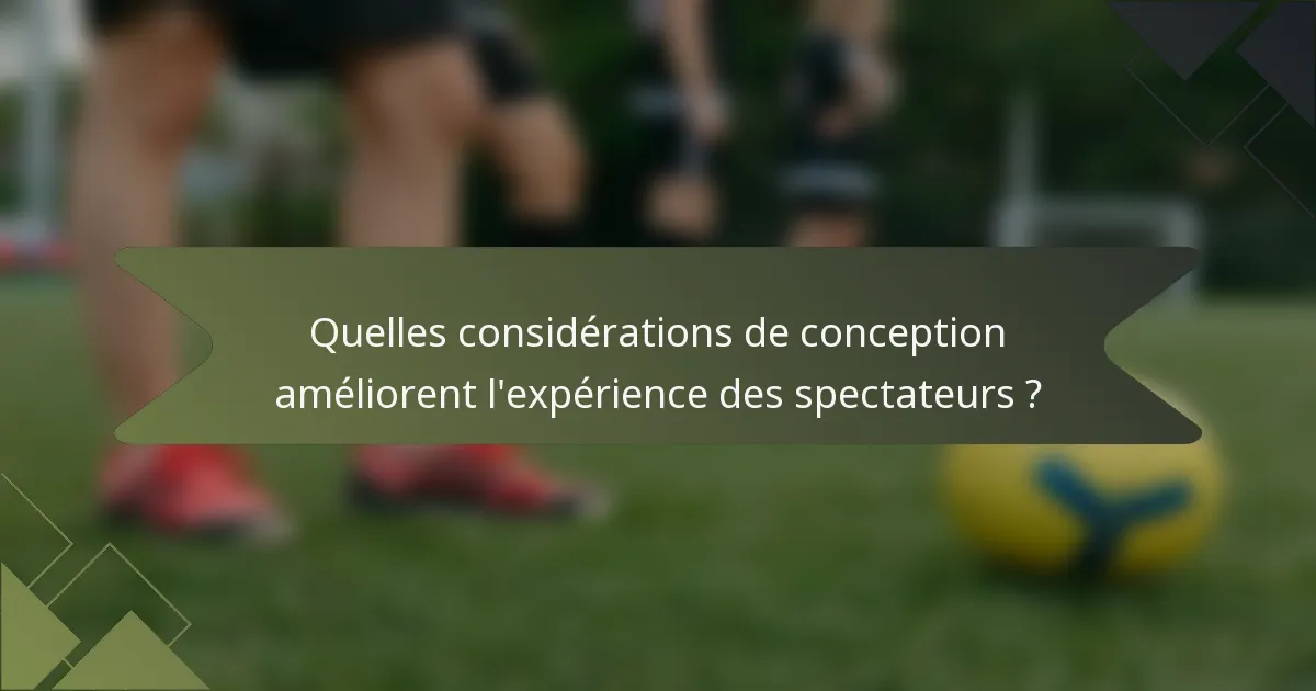 Quelles considérations de conception améliorent l'expérience des spectateurs ?