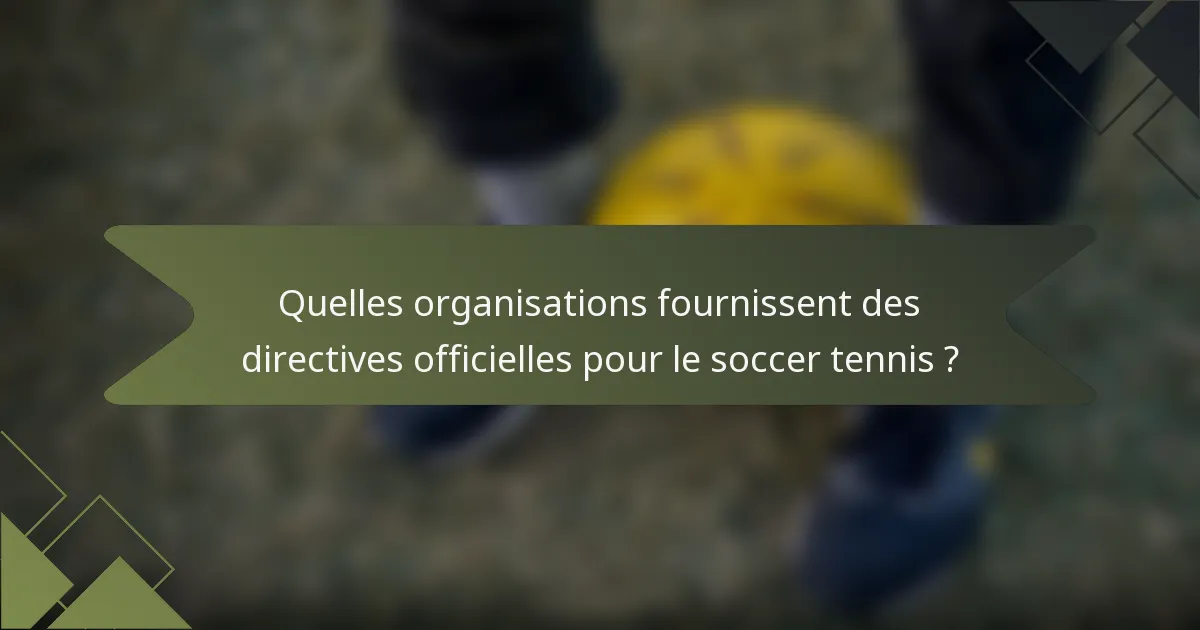 Quelles organisations fournissent des directives officielles pour le soccer tennis ?