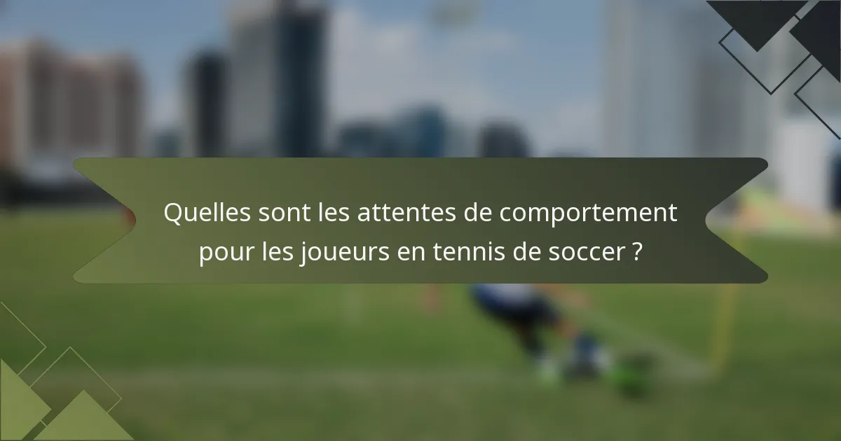 Quelles sont les attentes de comportement pour les joueurs en tennis de soccer ?