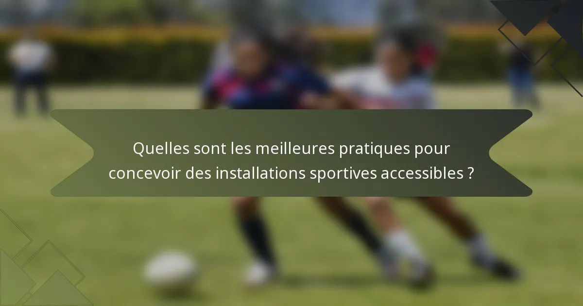Quelles sont les meilleures pratiques pour concevoir des installations sportives accessibles ?
