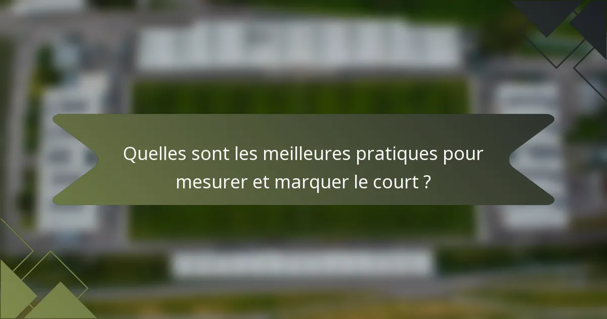 Quelles sont les meilleures pratiques pour mesurer et marquer le court ?