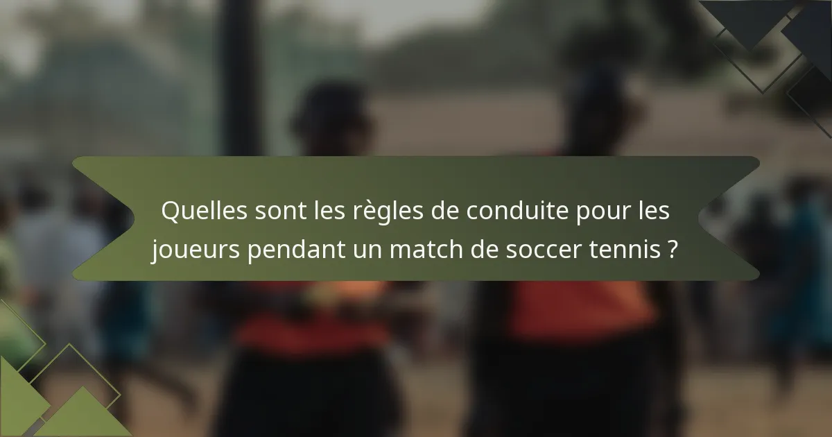 Quelles sont les règles de conduite pour les joueurs pendant un match de soccer tennis ?