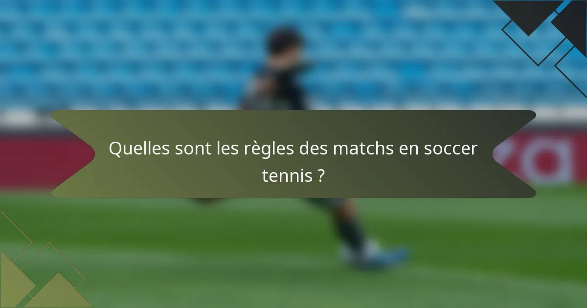 Quelles sont les règles des matchs en soccer tennis ?