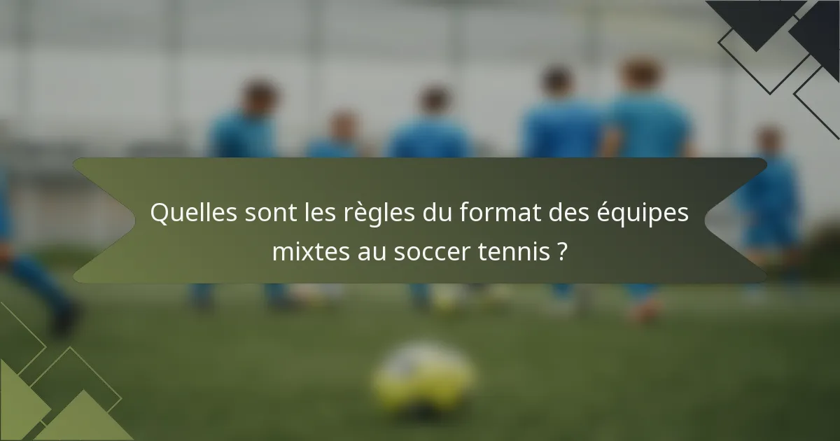 Quelles sont les règles du format des équipes mixtes au soccer tennis ?