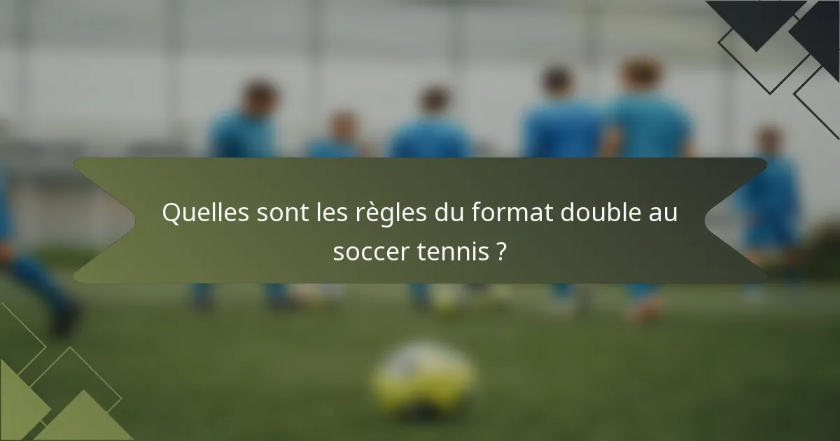 Quelles sont les règles du format double au soccer tennis ?