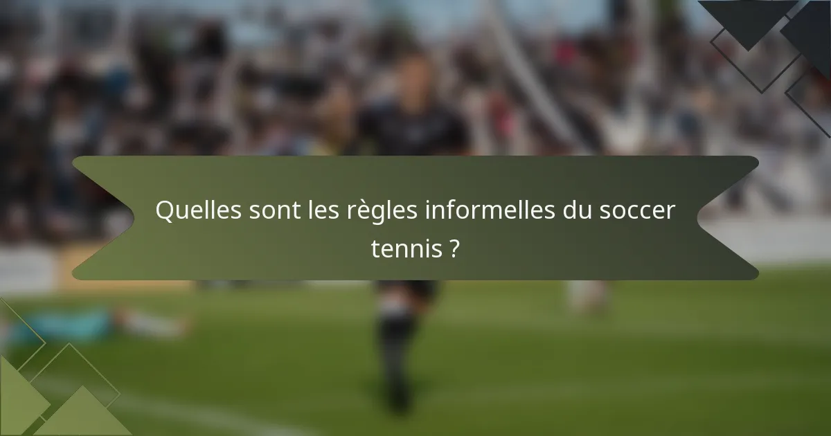 Quelles sont les règles informelles du soccer tennis ?