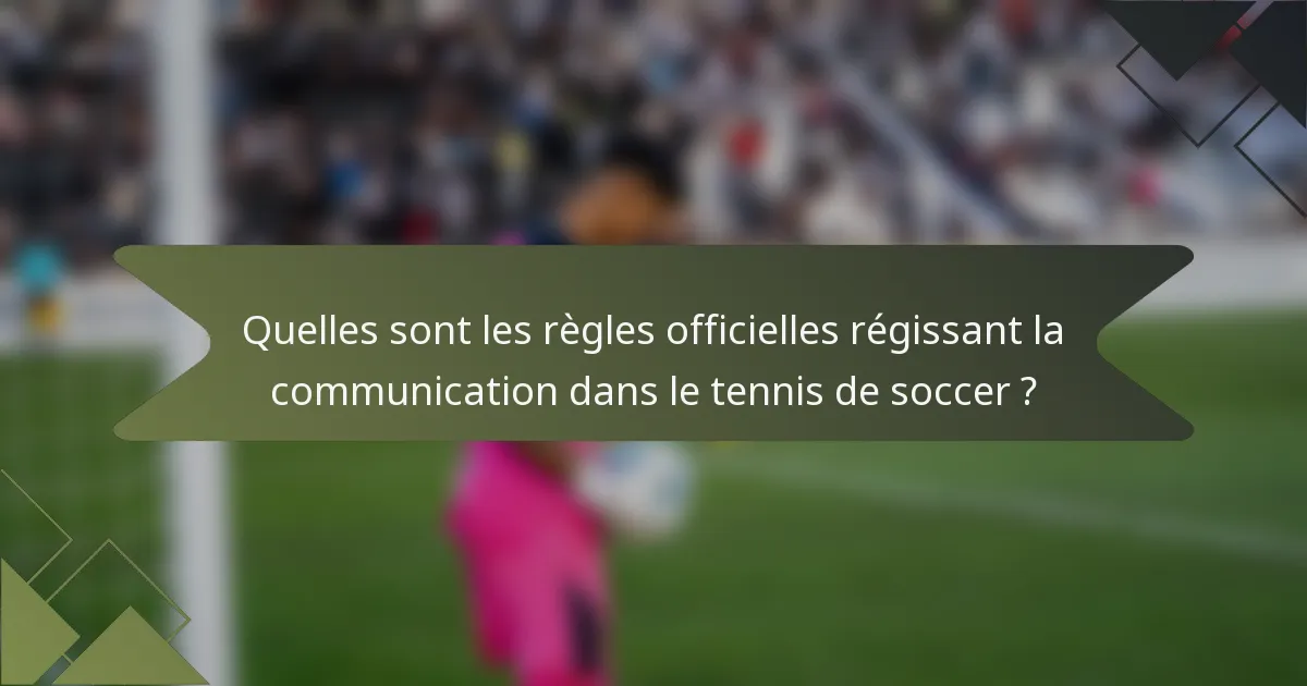 Quelles sont les règles officielles régissant la communication dans le tennis de soccer ?