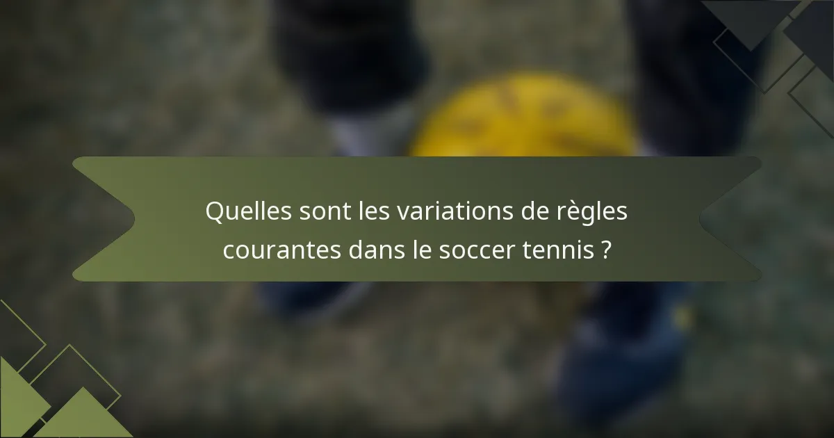 Quelles sont les variations de règles courantes dans le soccer tennis ?