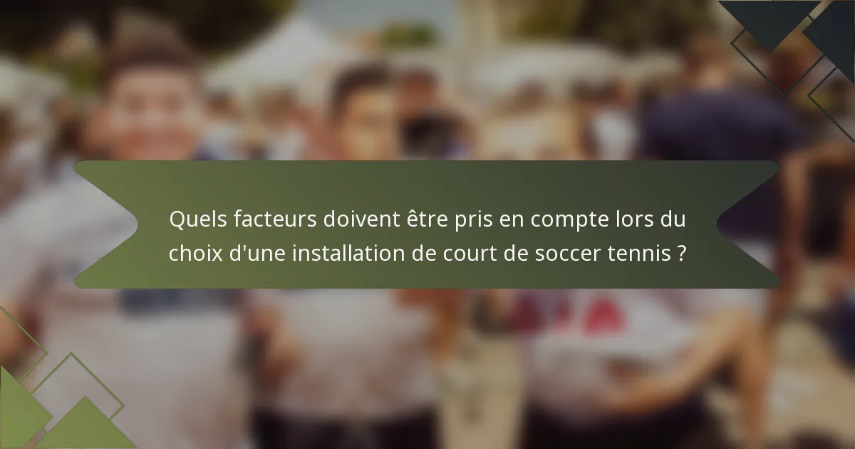 Quels facteurs doivent être pris en compte lors du choix d'une installation de court de soccer tennis ?