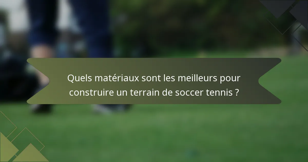 Quels matériaux sont les meilleurs pour construire un terrain de soccer tennis ?