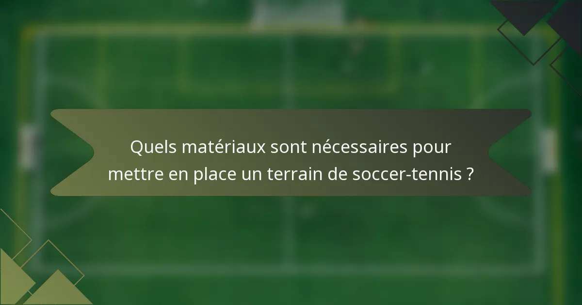 Quels matériaux sont nécessaires pour mettre en place un terrain de soccer-tennis ?