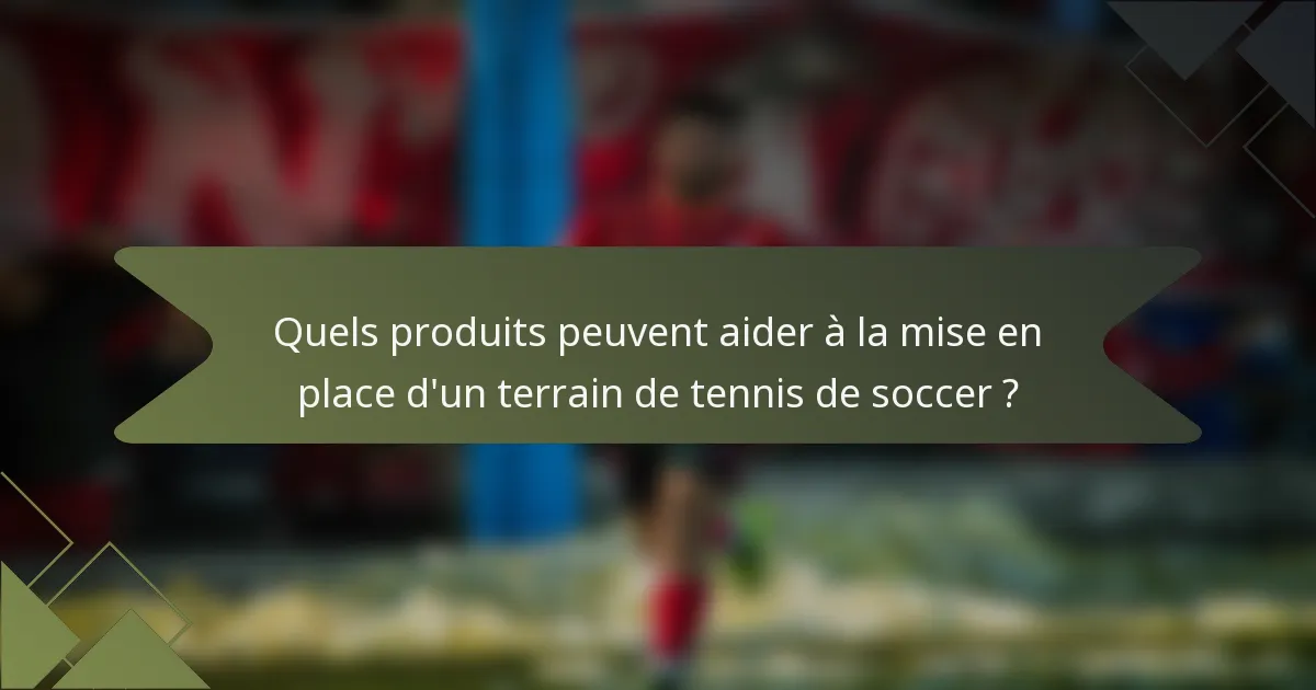 Quels produits peuvent aider à la mise en place d'un terrain de tennis de soccer ?