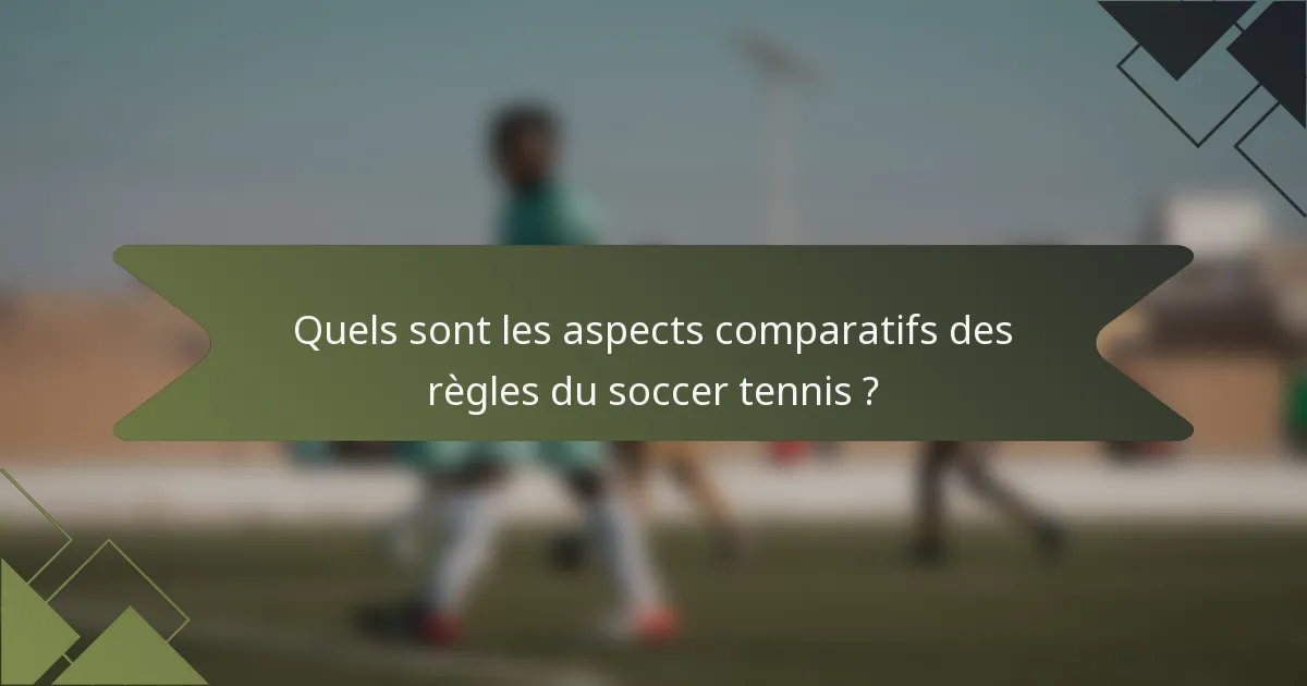 Quels sont les aspects comparatifs des règles du soccer tennis ?