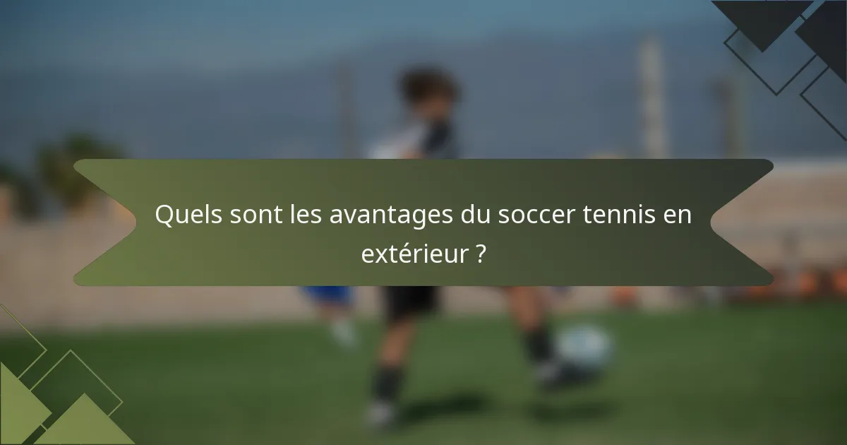 Quels sont les avantages du soccer tennis en extérieur ?