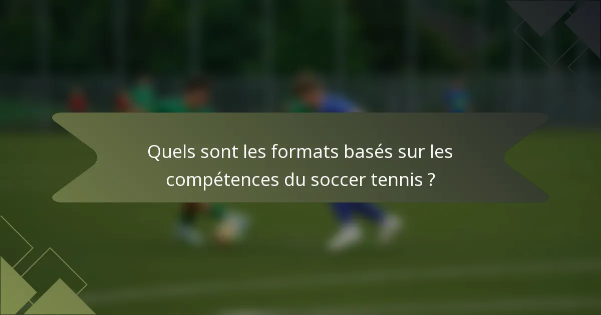 Quels sont les formats basés sur les compétences du soccer tennis ?