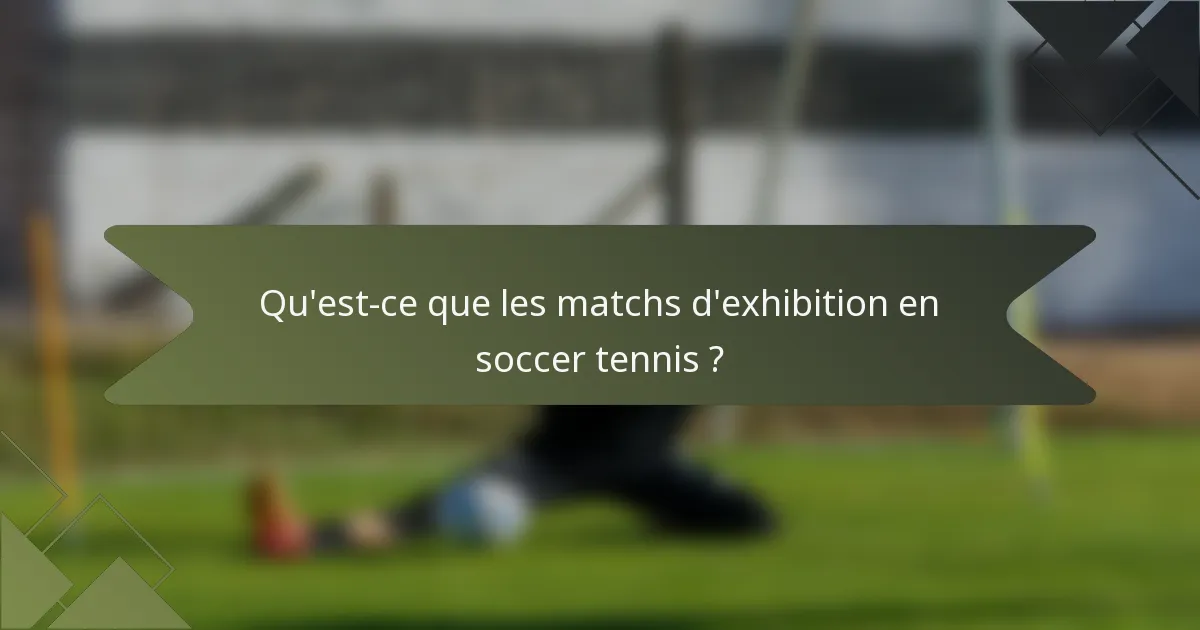 Qu'est-ce que les matchs d'exhibition en soccer tennis ?
